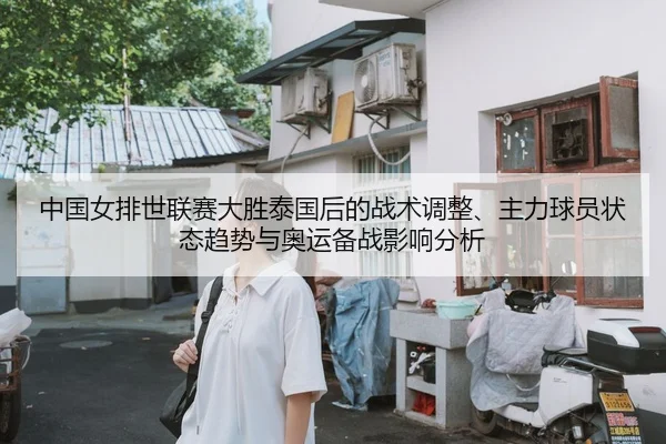 中国女排世联赛大胜泰国后的战术调整、主力球员状态趋势与奥运备战影响分析